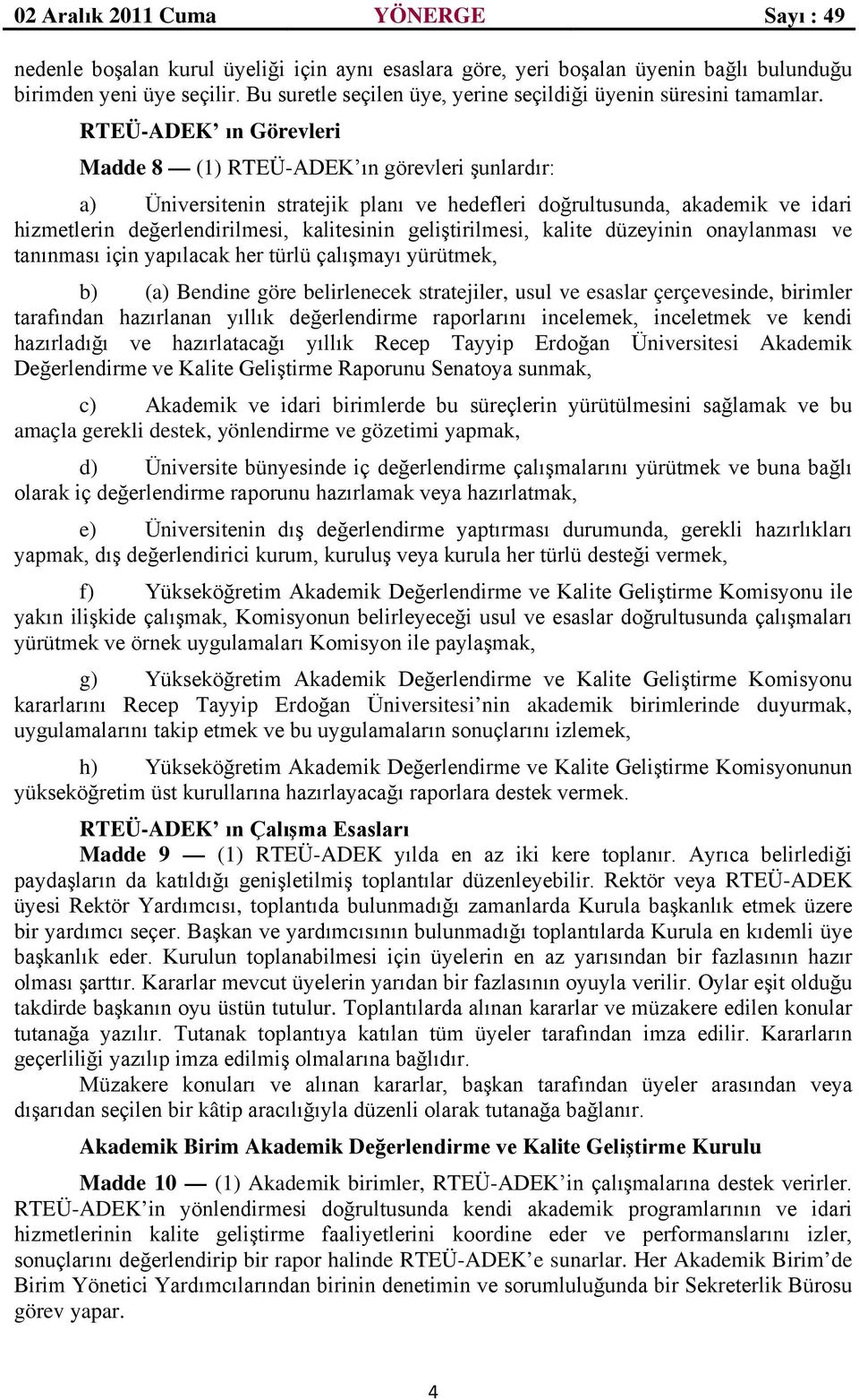 geliştirilmesi, kalite düzeyinin onaylanması ve tanınması için yapılacak her türlü çalışmayı yürütmek, b) (a) Bendine göre belirlenecek stratejiler, usul ve esaslar çerçevesinde, birimler tarafından