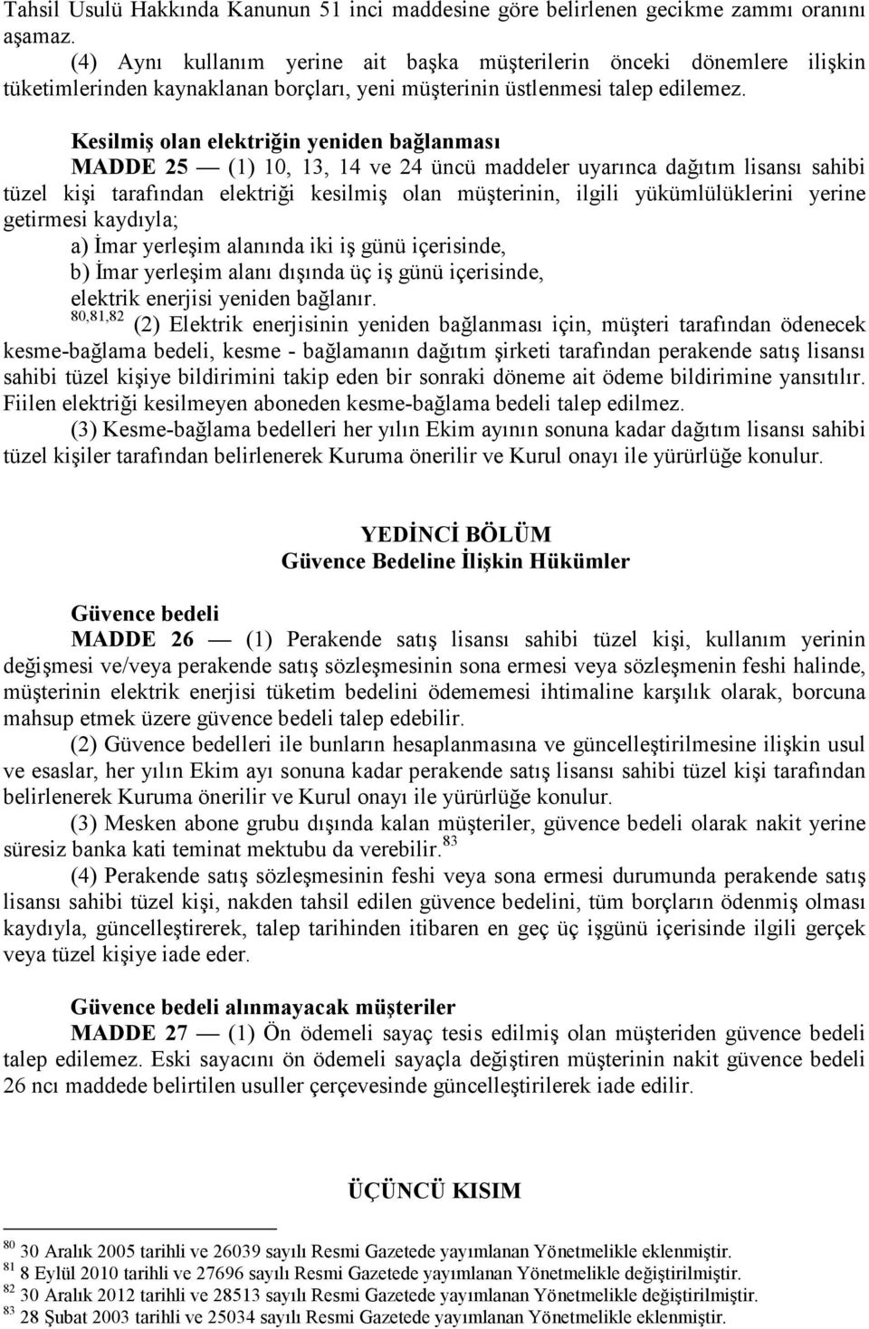 Kesilmiş olan elektriğin yeniden bağlanması MADDE 25 (1) 10, 13, 14 ve 24 üncü maddeler uyarınca dağıtım lisansı sahibi tüzel kişi tarafından elektriği kesilmiş olan müşterinin, ilgili