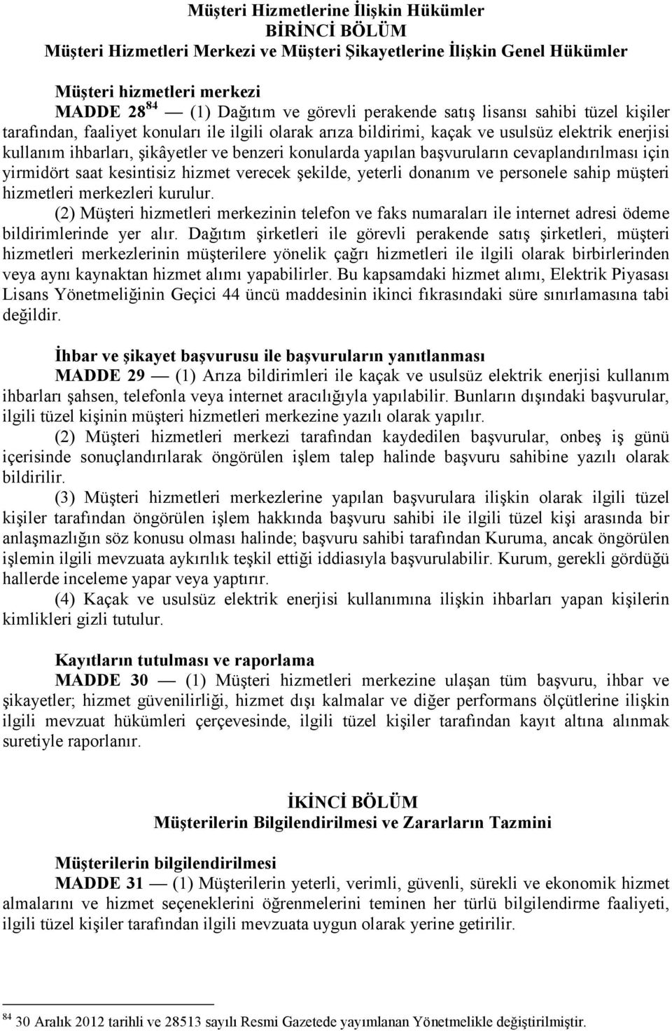 başvuruların cevaplandırılması için yirmidört saat kesintisiz hizmet verecek şekilde, yeterli donanım ve personele sahip müşteri hizmetleri merkezleri kurulur.