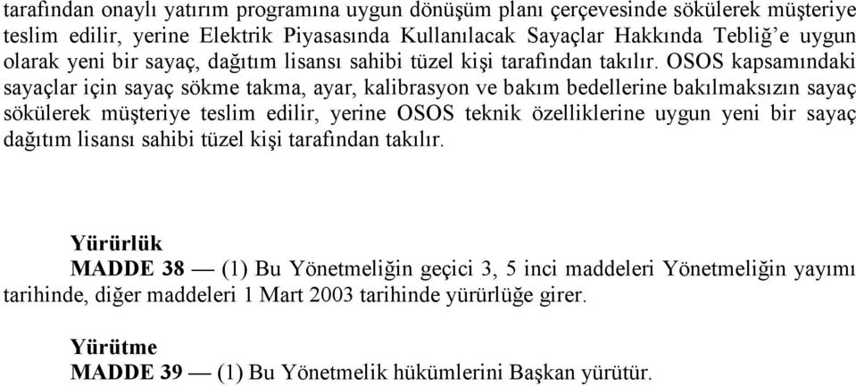 OSOS kapsamındaki sayaçlar için sayaç sökme takma, ayar, kalibrasyon ve bakım bedellerine bakılmaksızın sayaç sökülerek müşteriye teslim edilir, yerine OSOS teknik özelliklerine