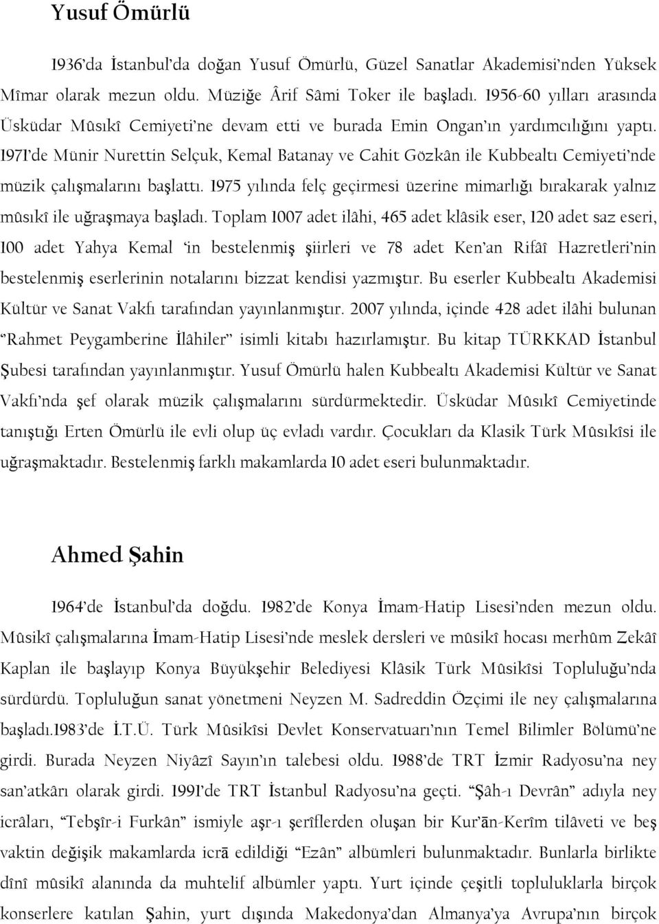 1971 de Münir Nurettin Selçuk, Kemal Batanay ve Cahit Gözkân ile Kubbealtı Cemiyeti nde müzik çalıģmalarını baģlattı.