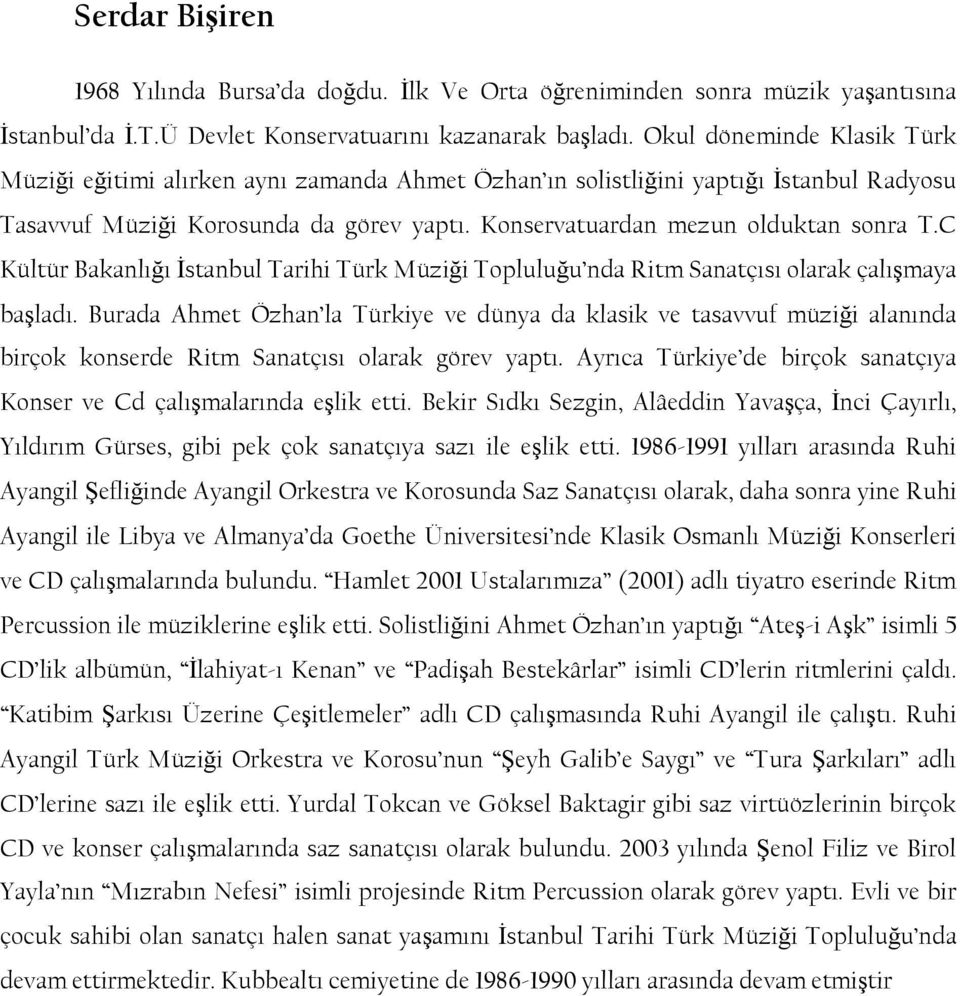 C Kültür Bakanlığı Ġstanbul Tarihi Türk Müziği Topluluğu nda Ritm Sanatçısı olarak çalıģmaya baģladı.