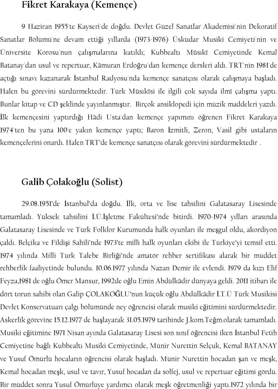 Cemiyetinde Kemal Batanay'dan usul ve repertuar, Kâmuran Erdoğru'dan kemençe dersleri aldı. TRT'nin 1981'de açtığı sınavı kazanarak Ġstanbul Radyosu'nda kemençe sanatçısı olarak çalıģmaya baģladı.