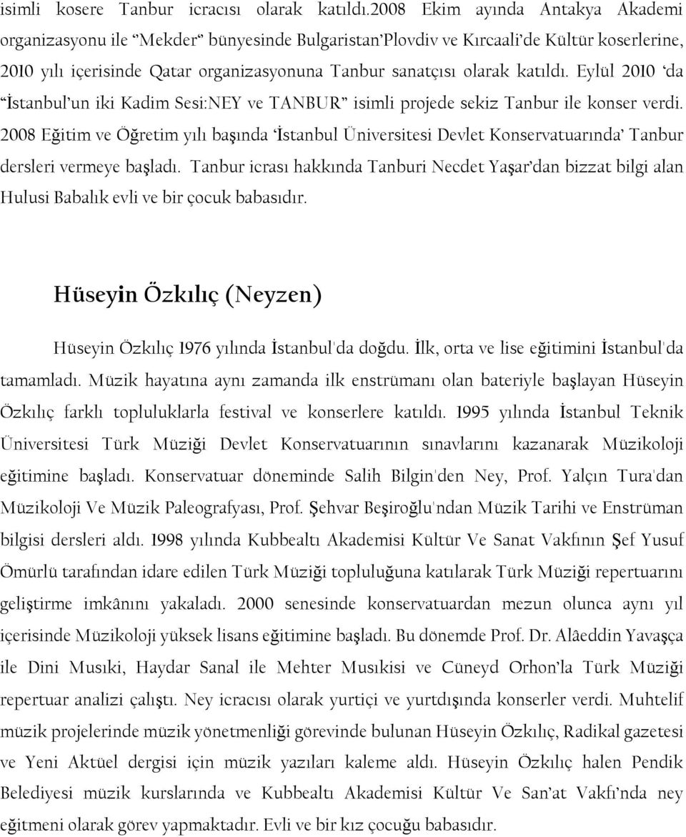 Eylül 2010 da Ġstanbul un iki Kadim Sesi:NEY ve TANBUR isimli projede sekiz Tanbur ile konser verdi.