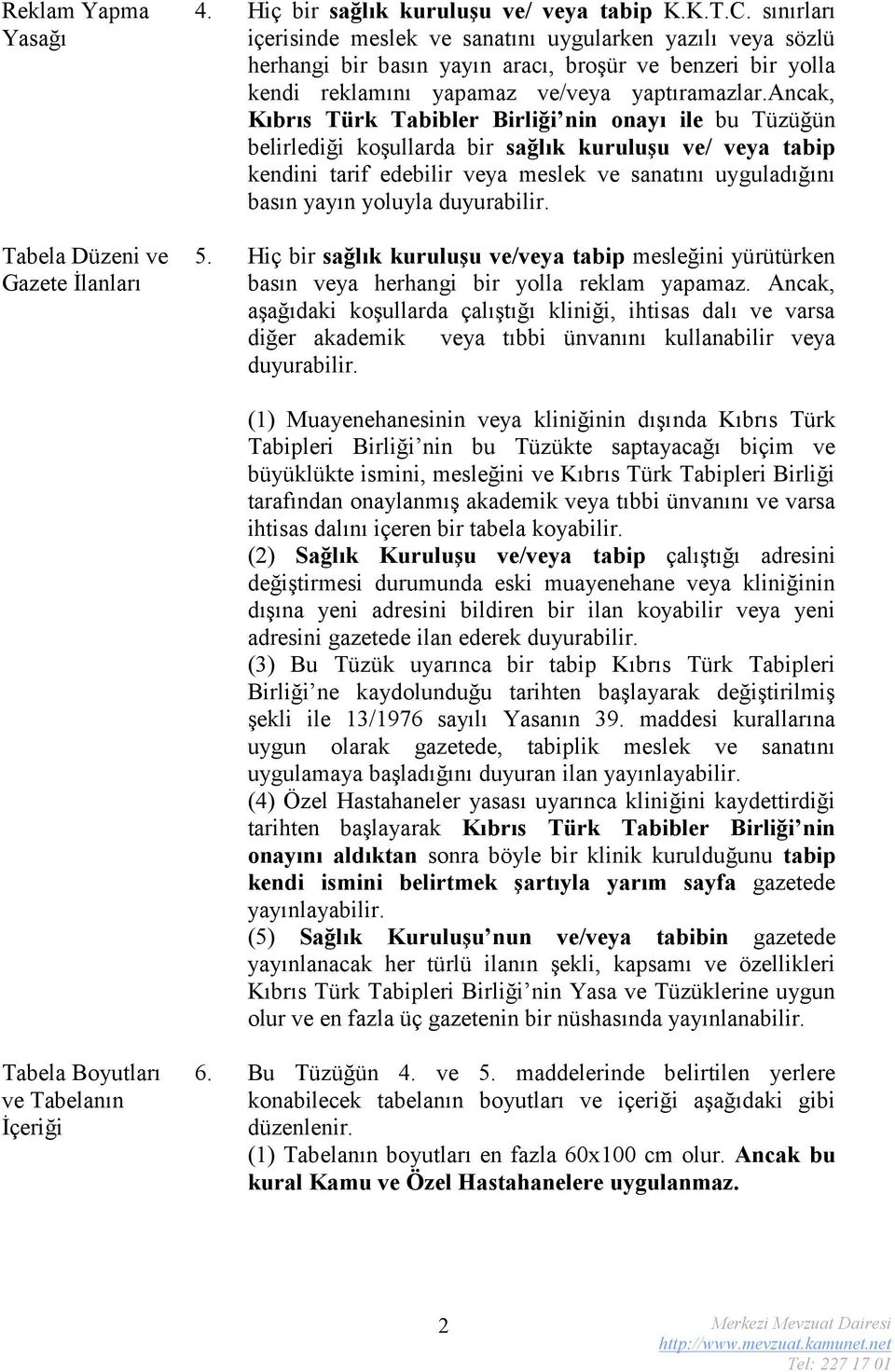 ancak, Kıbrıs Türk Tabibler Birliği nin onayı ile bu Tüzüğün belirlediği koşullarda bir sağlık kuruluşu ve/ veya tabip kendini tarif edebilir veya meslek ve sanatını uyguladığını basın yayın yoluyla