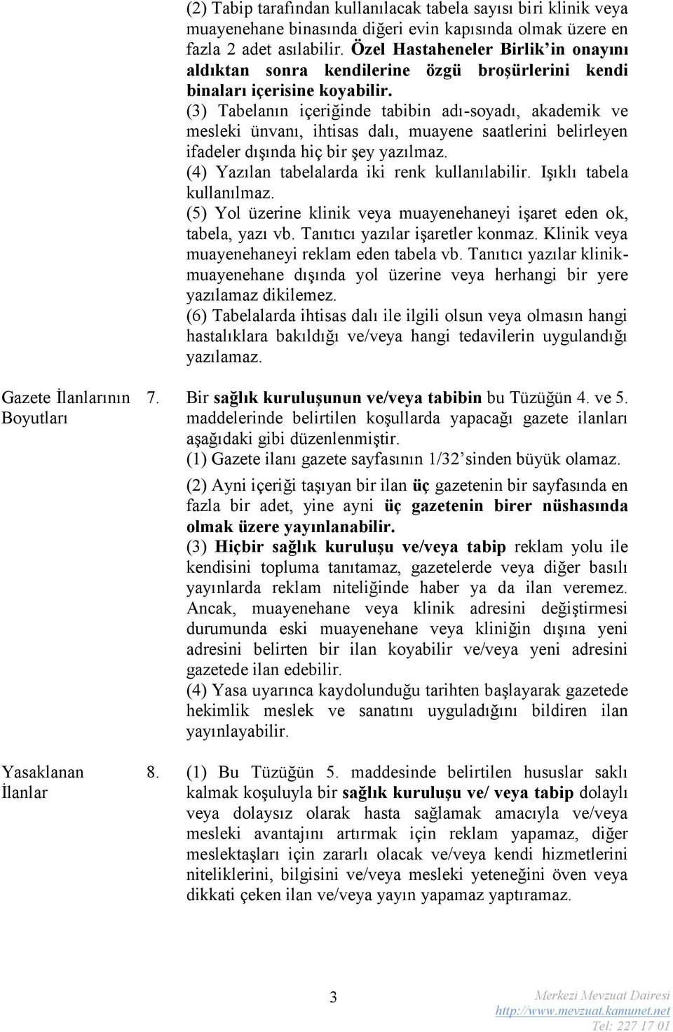 (3) Tabelanın içeriğinde tabibin adı-soyadı, akademik ve mesleki ünvanı, ihtisas dalı, muayene saatlerini belirleyen ifadeler dışında hiç bir şey yazılmaz.