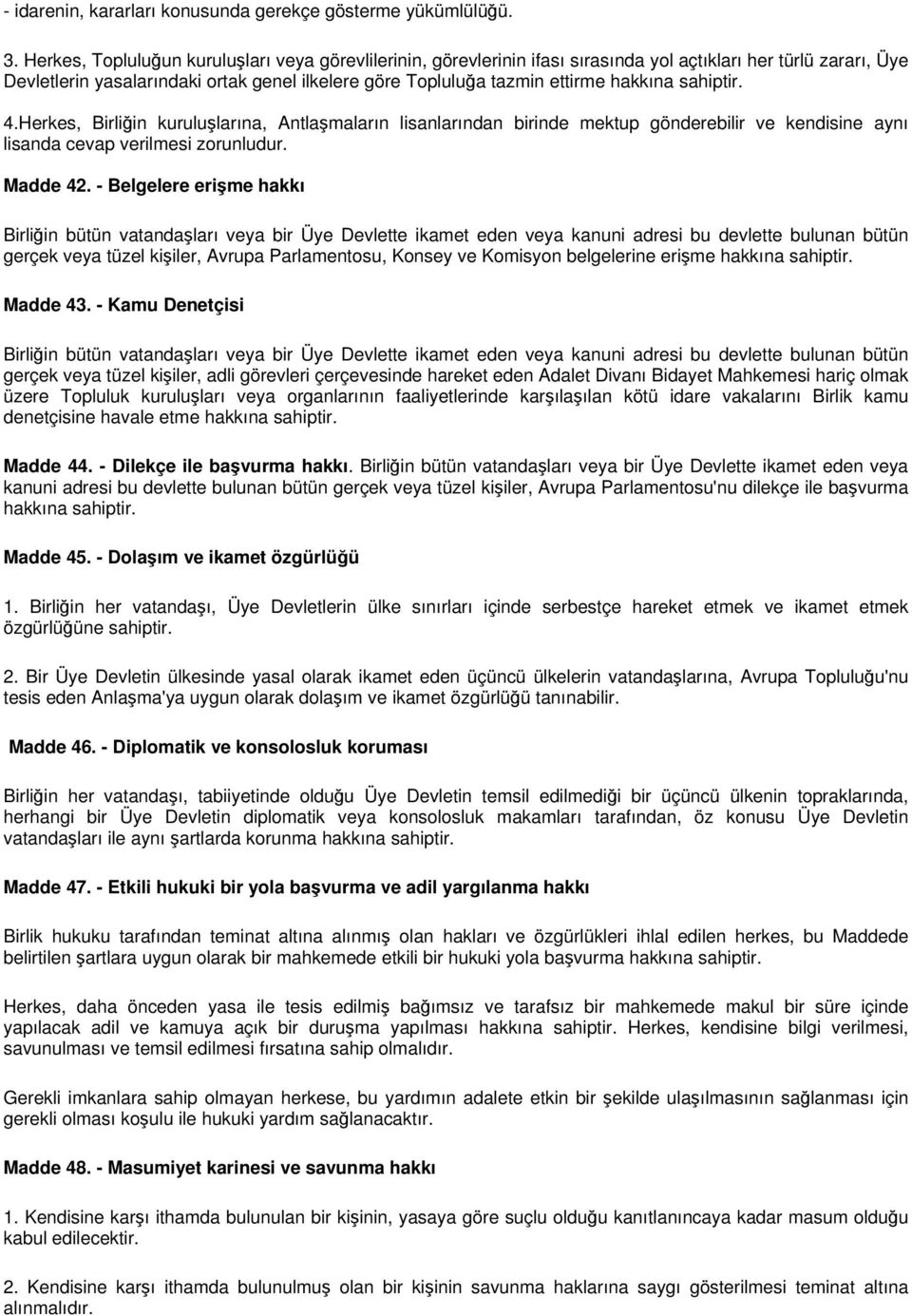 hakkına sahiptir. 4.Herkes, Birliğin kuruluşlarına, Antlaşmaların lisanlarından birinde mektup gönderebilir ve kendisine aynı lisanda cevap verilmesi zorunludur. Madde 42.