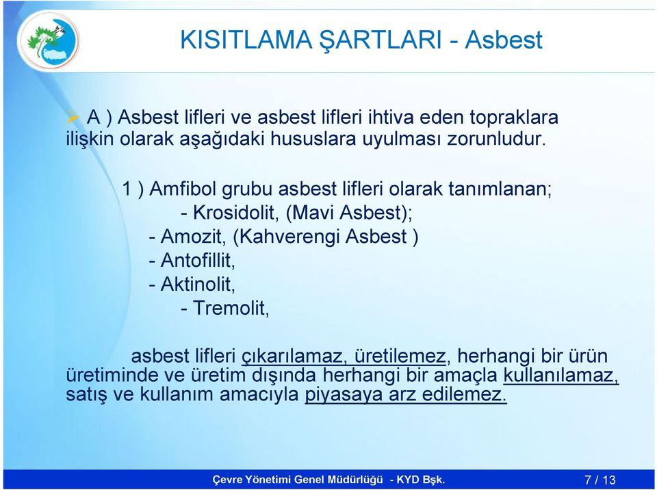 1 ) Amfibol grubu asbest lifleri olarak tanımlanan; - Krosidolit, (Mavi Asbest); - Amozit, (Kahverengi Asbest ) -