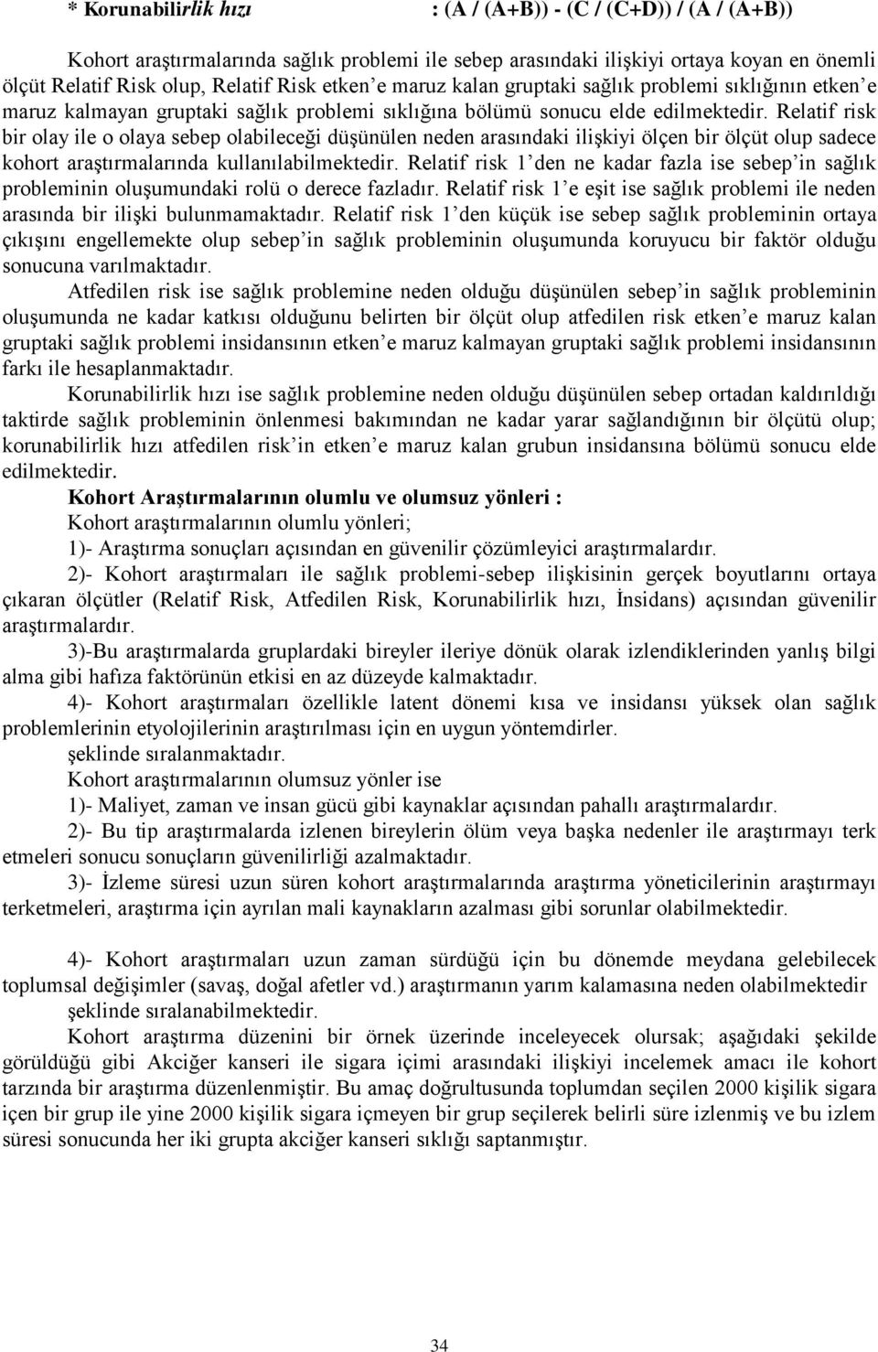 Relatif risk bir olay ile o olaya sebep olabileceği düşünülen neden arasındaki ilişkiyi ölçen bir ölçüt olup sadece kohort araştırmalarında kullanılabilmektedir.