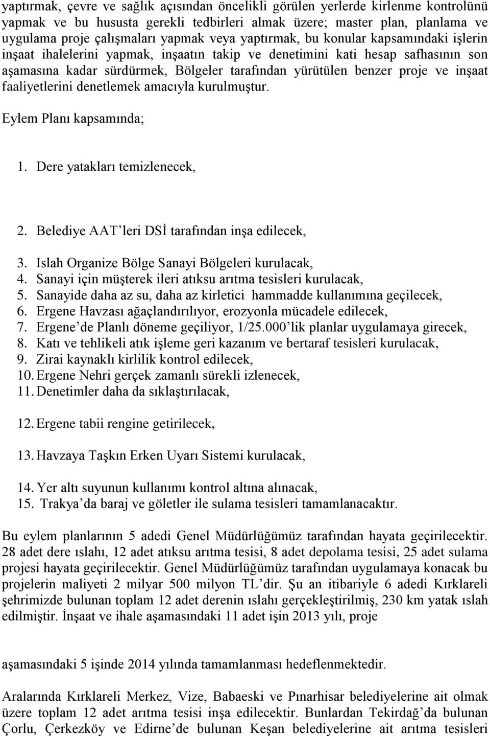 ve inşaat faaliyetlerini denetlemek amacıyla kurulmuştur. Eylem Planı kapsamında; 1. Dere yatakları temizlenecek, 2. Belediye AAT leri DSİ tarafından inşa edilecek, 3.