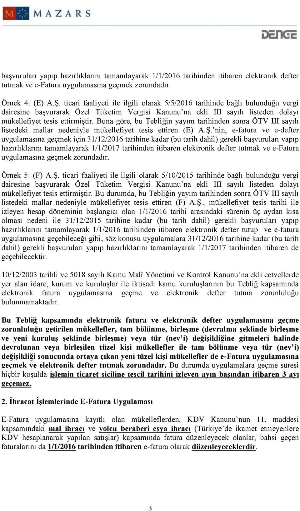 Buna göre, bu Tebliğin yayım tarihinden sonra ÖTV III sayılı listedeki mallar nedeniyle mükellefiyet tesis ettiren (E) A.Ş.