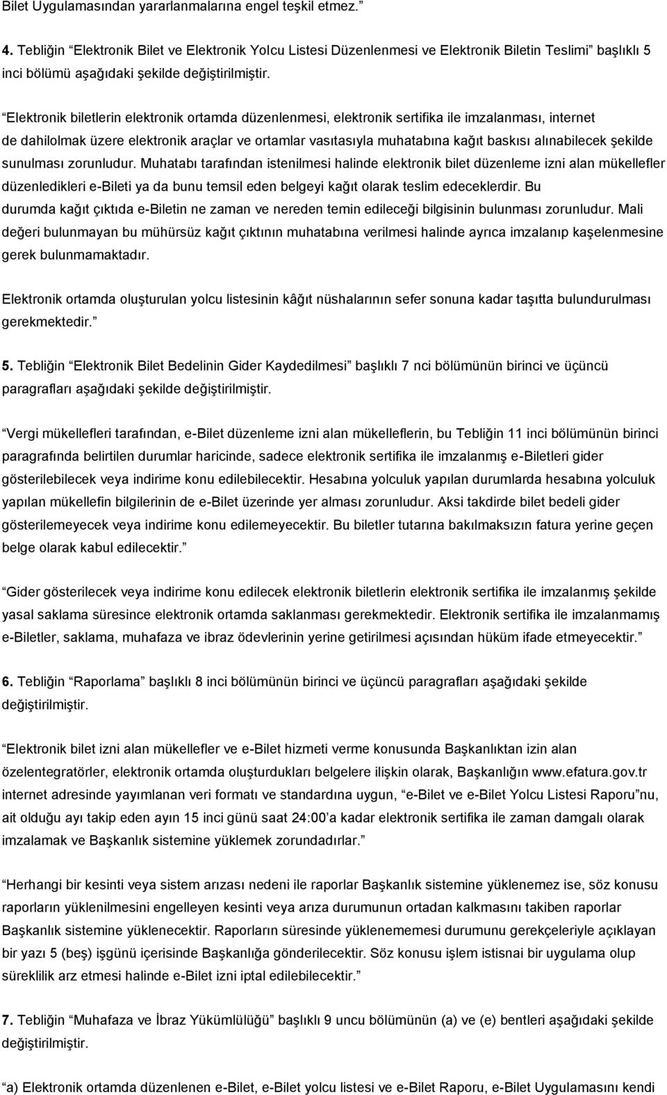 Elektronik biletlerin elektronik ortamda düzenlenmesi, elektronik sertifika ile imzalanması, internet de dahilolmak üzere elektronik araçlar ve ortamlar vasıtasıyla muhatabına kağıt baskısı