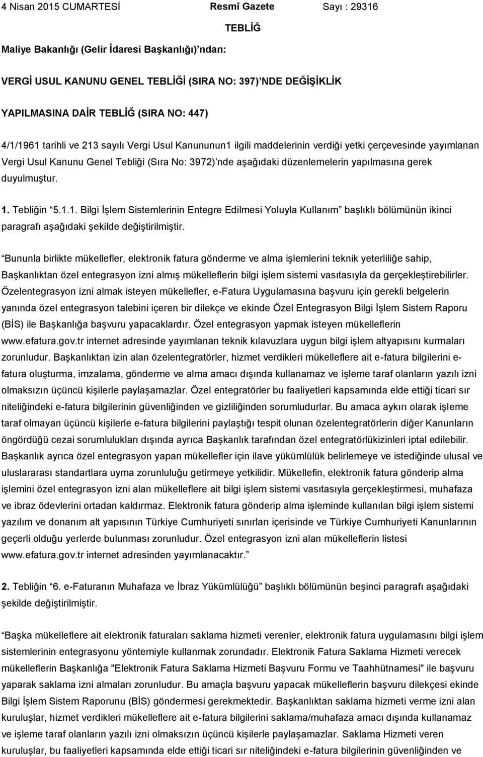 yapılmasına gerek duyulmuştur. 1. Tebliğin 5.1.1. Bilgi İşlem Sistemlerinin Entegre Edilmesi Yoluyla Kullanım başlıklı bölümünün ikinci paragrafı aşağıdaki şekilde değiştirilmiştir.