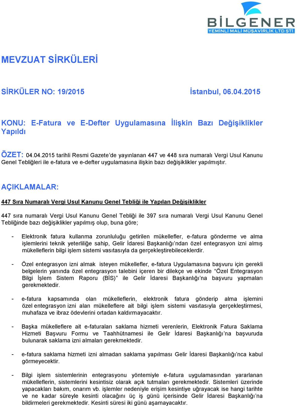 04.2015 tarihli Resmi Gazete de yayınlanan 447 ve 448 sıra numaralı Vergi Usul Kanunu Genel Tebliğleri ile e-fatura ve e-defter uygulamasına ilişkin bazı değişiklikler yapılmıştır.