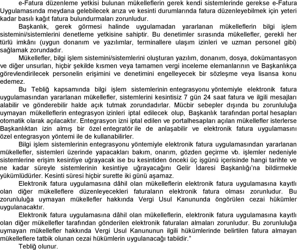 Bu denetimler sırasında mükellefler, gerekli her türlü imkânı (uygun donanım ve yazılımlar, terminallere ulaşım izinleri ve uzman personel gibi) sağlamak zorundadır.