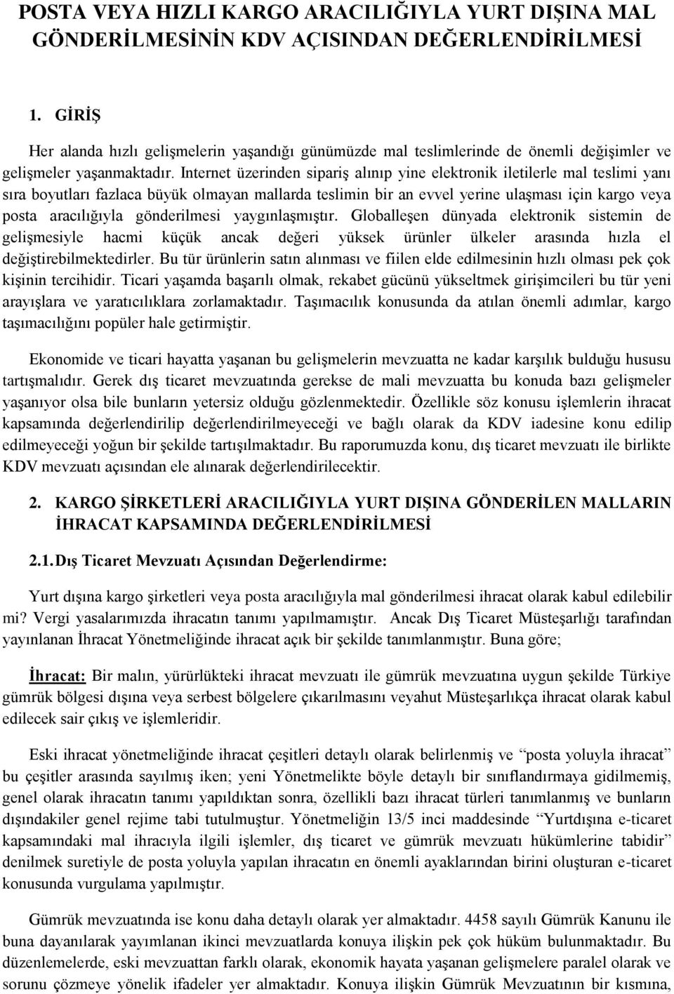 Internet üzerinden sipariş alınıp yine elektronik iletilerle mal teslimi yanı sıra boyutları fazlaca büyük olmayan mallarda teslimin bir an evvel yerine ulaşması için kargo veya posta aracılığıyla