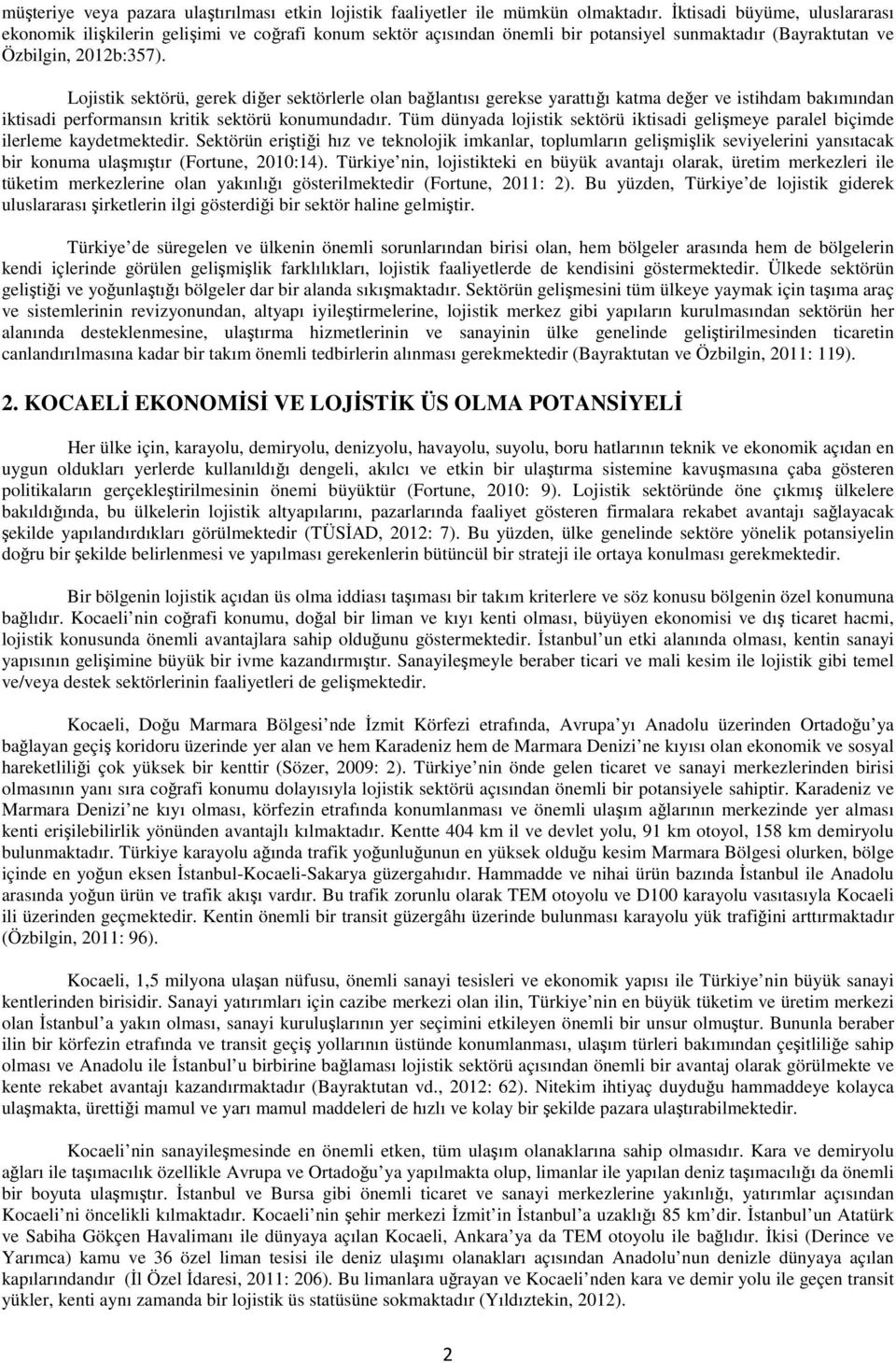 Lojistik sektörü, gerek diğer sektörlerle olan bağlantısı gerekse yarattığı katma değer ve istihdam bakımından iktisadi performansın kritik sektörü konumundadır.