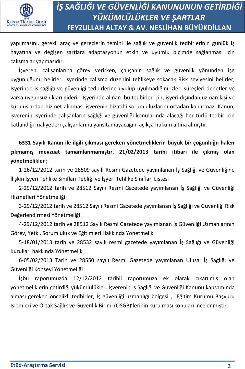 İşyerinde çalışma düzenini tehlikeye sokacak Risk seviyesini belirler, İşyerinde iş sağlığı ve güvenliği tedbirlerine uyulup uyulmadığını izler, süreçleri denetler ve varsa uygunsuzlukları giderir.