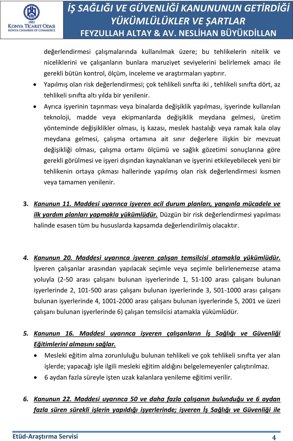 Ayrıca işyerinin taşınması veya binalarda değişiklik yapılması, işyerinde kullanılan teknoloji, madde veya ekipmanlarda değişiklik meydana gelmesi, üretim yönteminde değişiklikler olması, iş kazası,