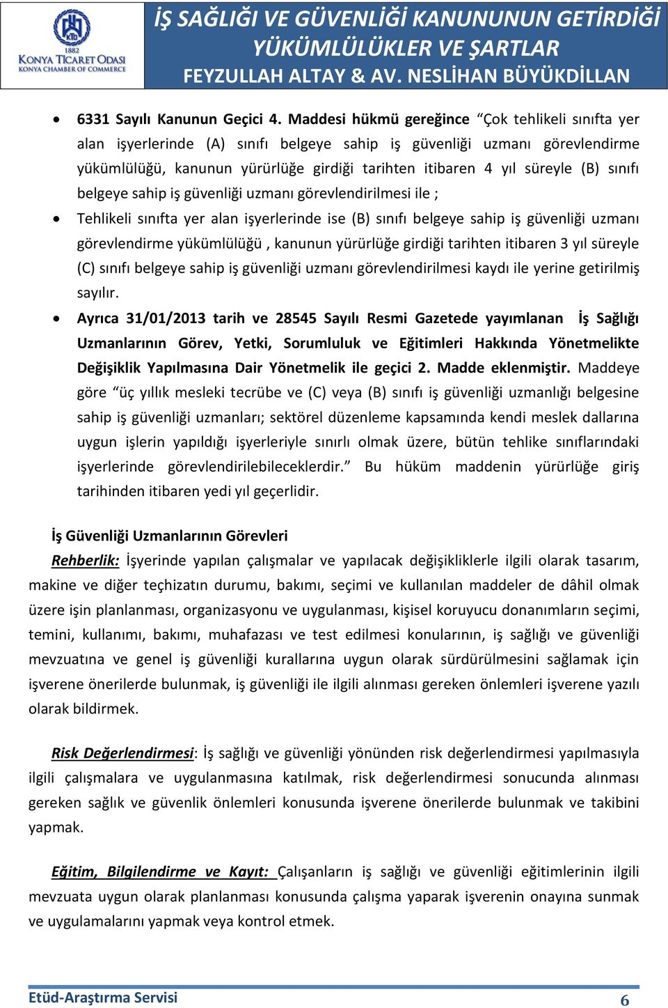 (B) sınıfı belgeye sahip iş güvenliği uzmanı görevlendirilmesi ile ; Tehlikeli sınıfta yer alan işyerlerinde ise (B) sınıfı belgeye sahip iş güvenliği uzmanı görevlendirme yükümlülüğü, kanunun