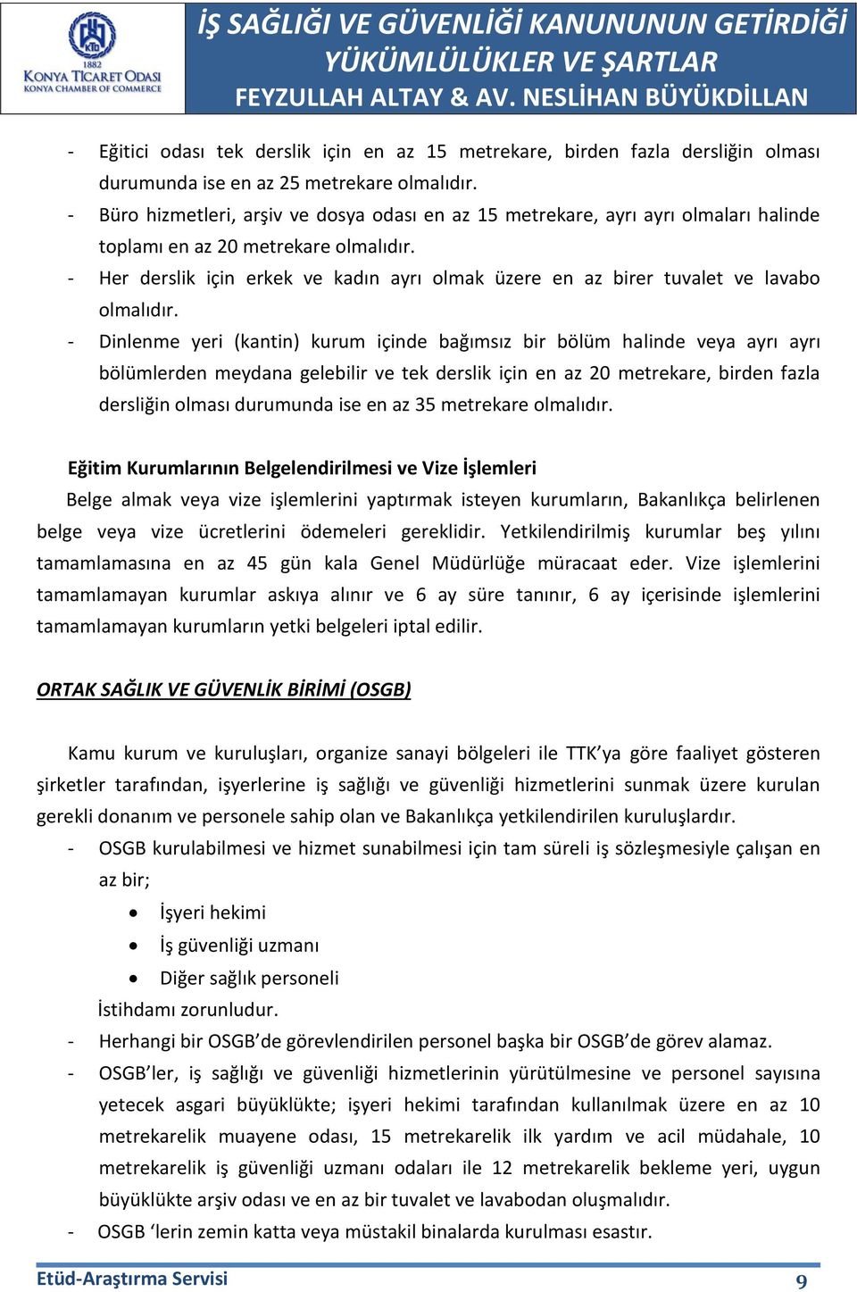 - Her derslik için erkek ve kadın ayrı olmak üzere en az birer tuvalet ve lavabo olmalıdır.