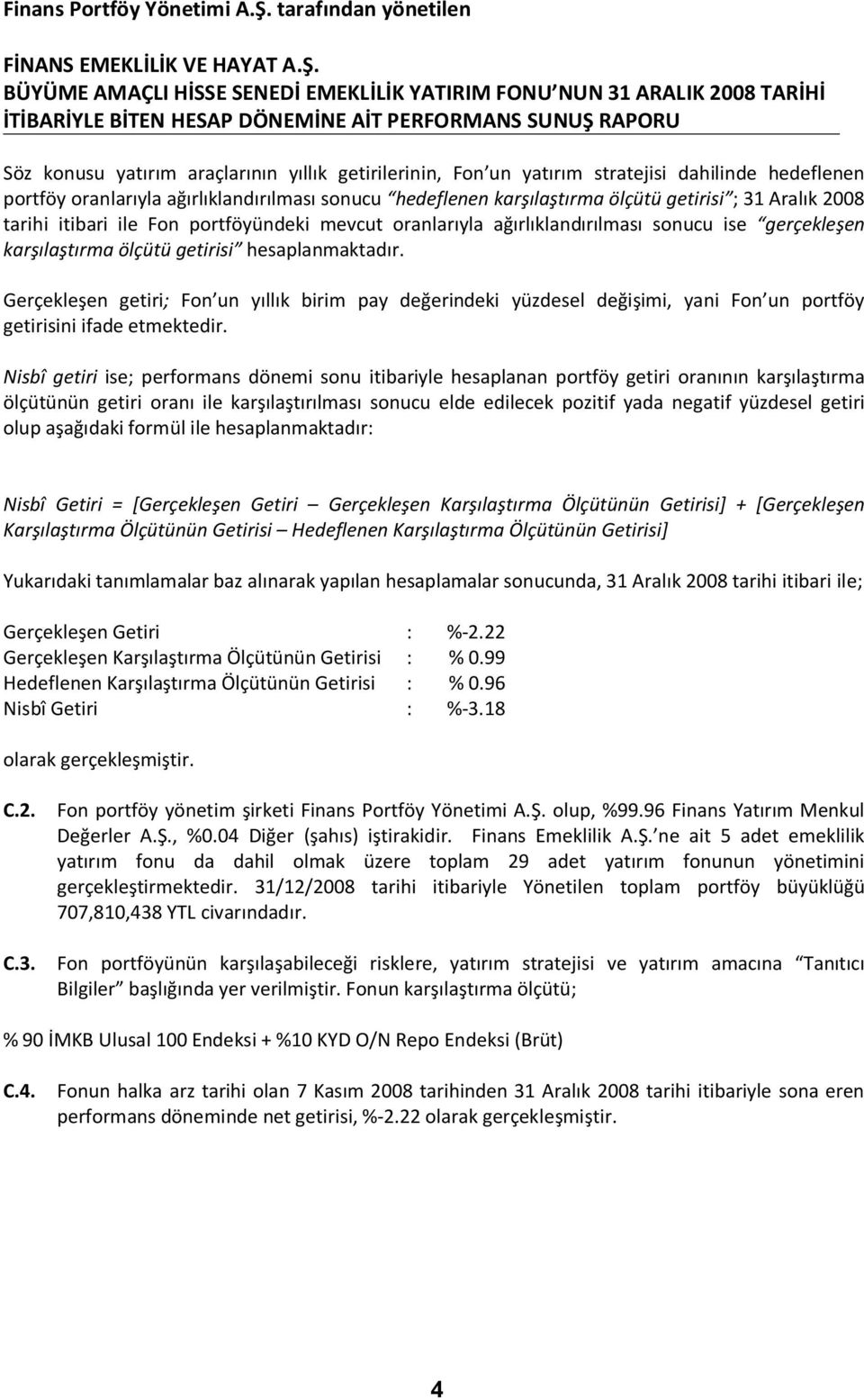 Gerçekleşen getiri; Fon un yıllık birim pay değerindeki yüzdesel değişimi, yani Fon un portföy getirisini ifade etmektedir.