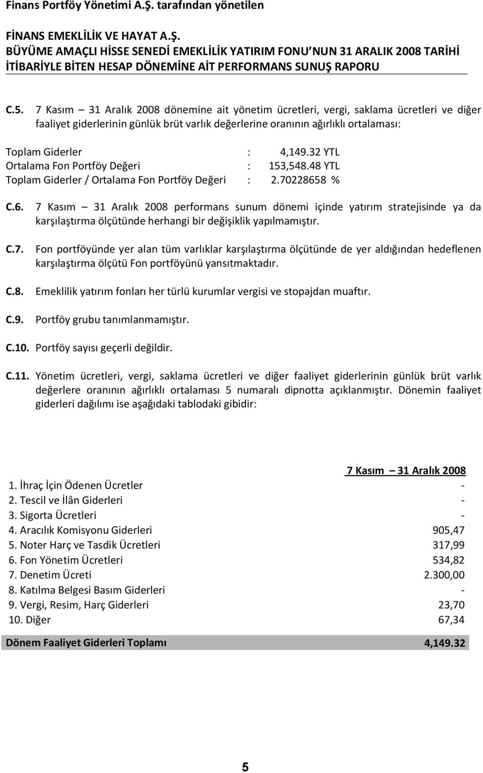 Fon portföyünde yer alan tüm varlıklar karşılaştırma ölçütünde de yer aldığından hedeflenen karşılaştırma ölçütü Fon portföyünü yansıtmaktadır.