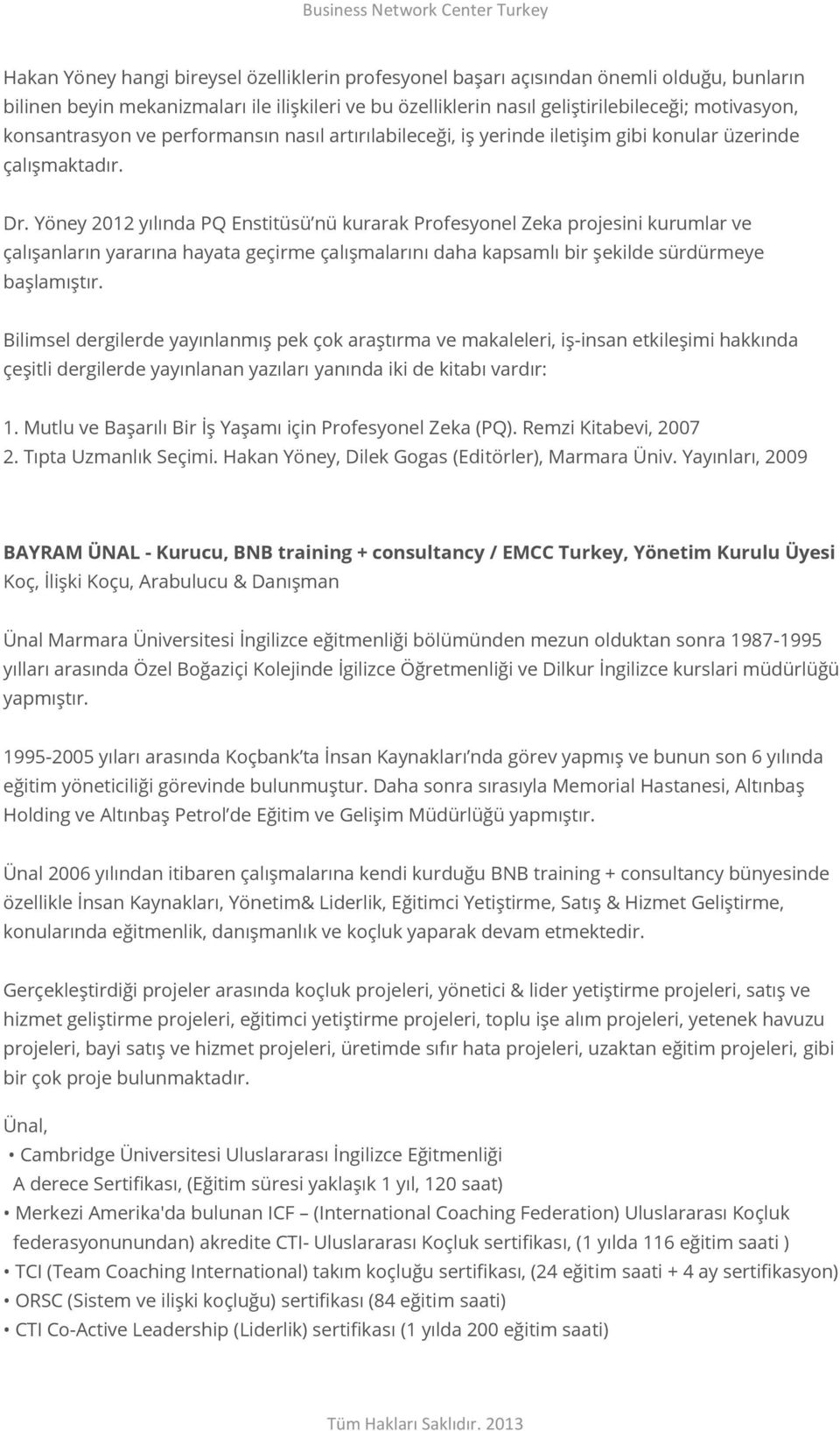 Yöney 2012 yılında PQ Enstitüsü nü kurarak Profesyonel Zeka projesini kurumlar ve çalışanların yararına hayata geçirme çalışmalarını daha kapsamlı bir şekilde sürdürmeye başlamıştır.