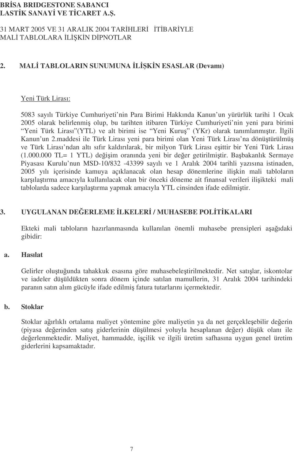 Türkiye Cumhuriyeti nin yeni para birimi Yeni Türk Lirası () ve alt birimi ise Yeni Kuru (YKr) olarak tanımlanmıtır. lgili Kanun un 2.