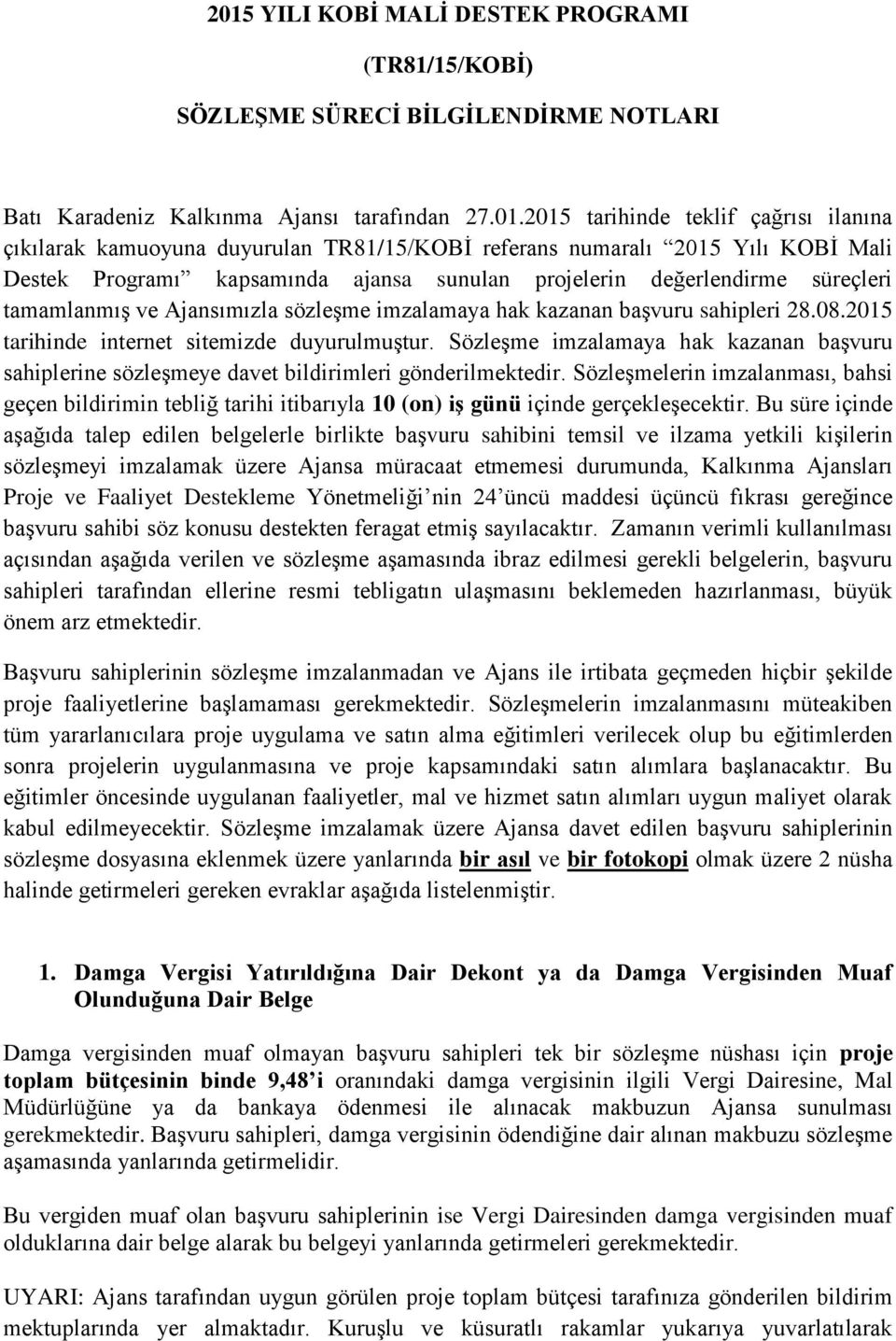 başvuru sahipleri 28.08.2015 tarihinde internet sitemizde duyurulmuştur. Sözleşme imzalamaya hak kazanan başvuru sahiplerine sözleşmeye davet bildirimleri gönderilmektedir.