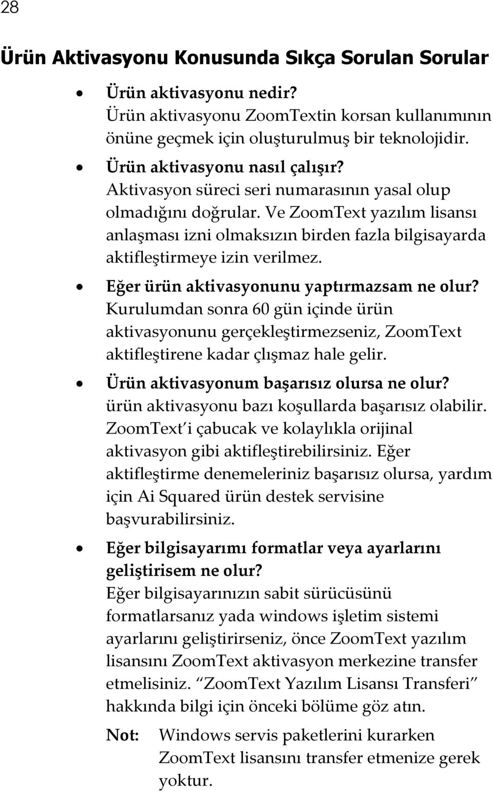 Ve ZoomText yazılım lisansı anlaşması izni olmaksızın birden fazla bilgisayarda aktifleştirmeye izin verilmez. Eğer ürün aktivasyonunu yaptırmazsam ne olur?