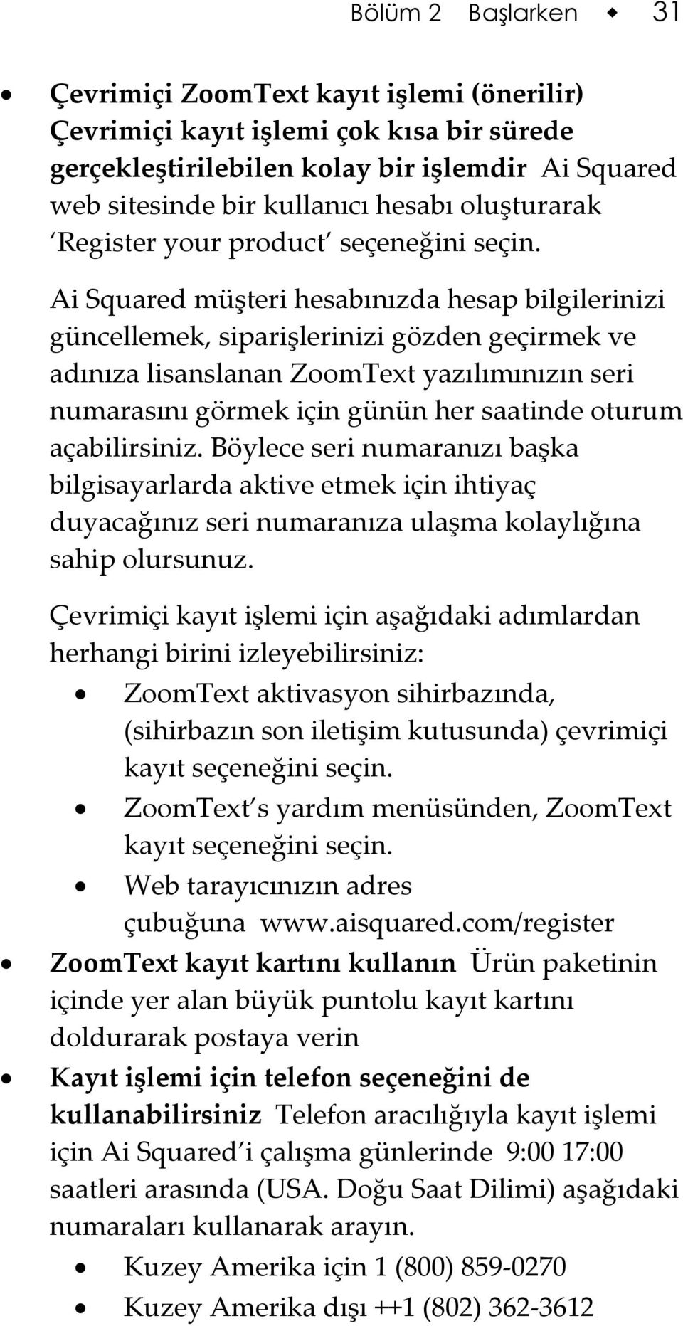 Ai Squared müşteri hesabınızda hesap bilgilerinizi güncellemek, siparişlerinizi gözden geçirmek ve adınıza lisanslanan ZoomText yazılımınızın seri numarasını görmek için günün her saatinde oturum