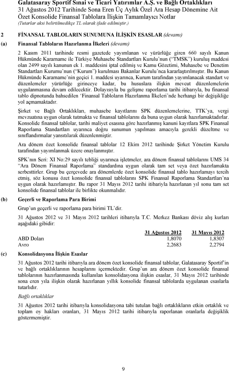 maddesini iptal edilmiş ve Kamu Gözetimi, Muhasebe ve Denetim Standartları Kurumu nun ( Kurum ) kurulması Bakanlar Kurulu nca kararlaştırılmıştır. Bu Kanun Hükmünde Kararname nin geçici 1.