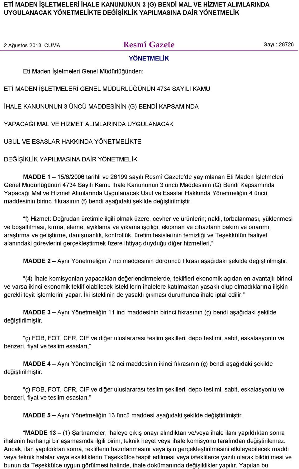 UYGULANACAK USUL VE ESASLAR HAKKINDA YÖNETMELİKTE DEĞİŞİKLİK YAPILMASINA DAİR YÖNETMELİK MADDE 1 15/6/2006 tarihli ve 26199 sayılı Resmî Gazete de yayımlanan Eti Maden İşletmeleri Genel Müdürlüğünün