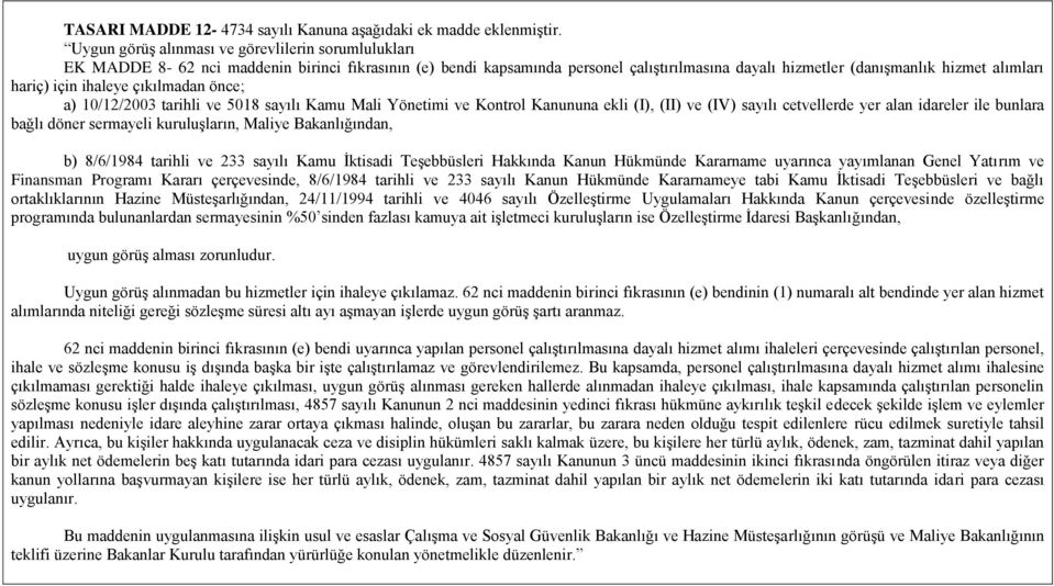 için ihaleye çıkılmadan önce; a) 10/12/2003 tarihli ve 5018 sayılı Kamu Mali Yönetimi ve Kontrol Kanununa ekli (I), (II) ve (IV) sayılı cetvellerde yer alan idareler ile bunlara bağlı döner sermayeli