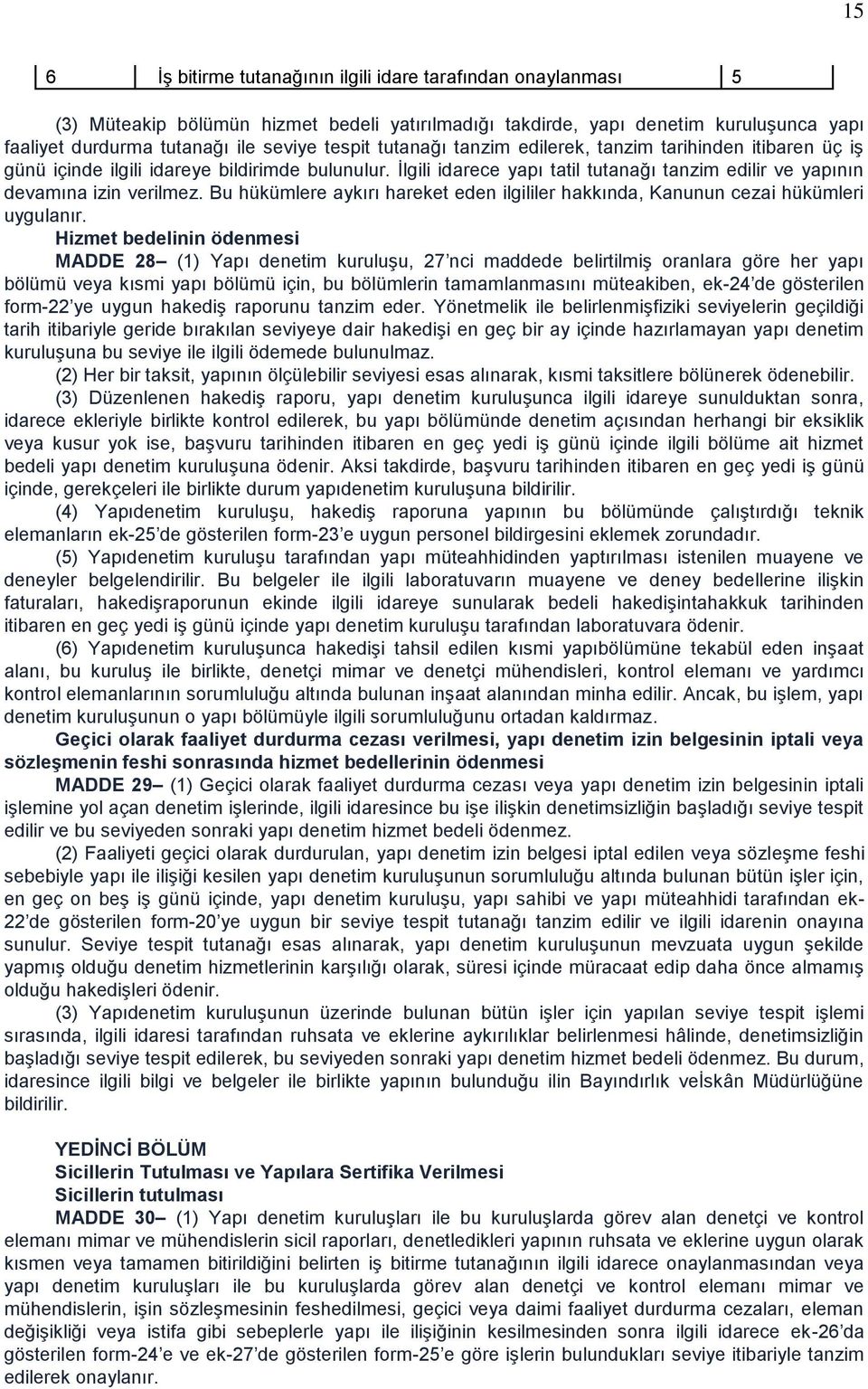 Bu hükümlere aykırı hareket eden ilgililer hakkında, Kanunun cezai hükümleri uygulanır.