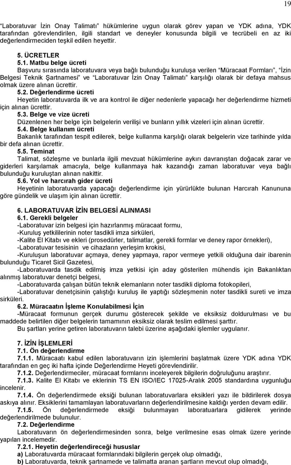 Matbu belge ücreti Başvuru sırasında laboratuvara veya bağlı bulunduğu kuruluşa verilen Müracaat Formları, İzin Belgesi Teknik Şartnamesi ve Laboratuvar İzin Onay Talimatı karşılığı olarak bir defaya