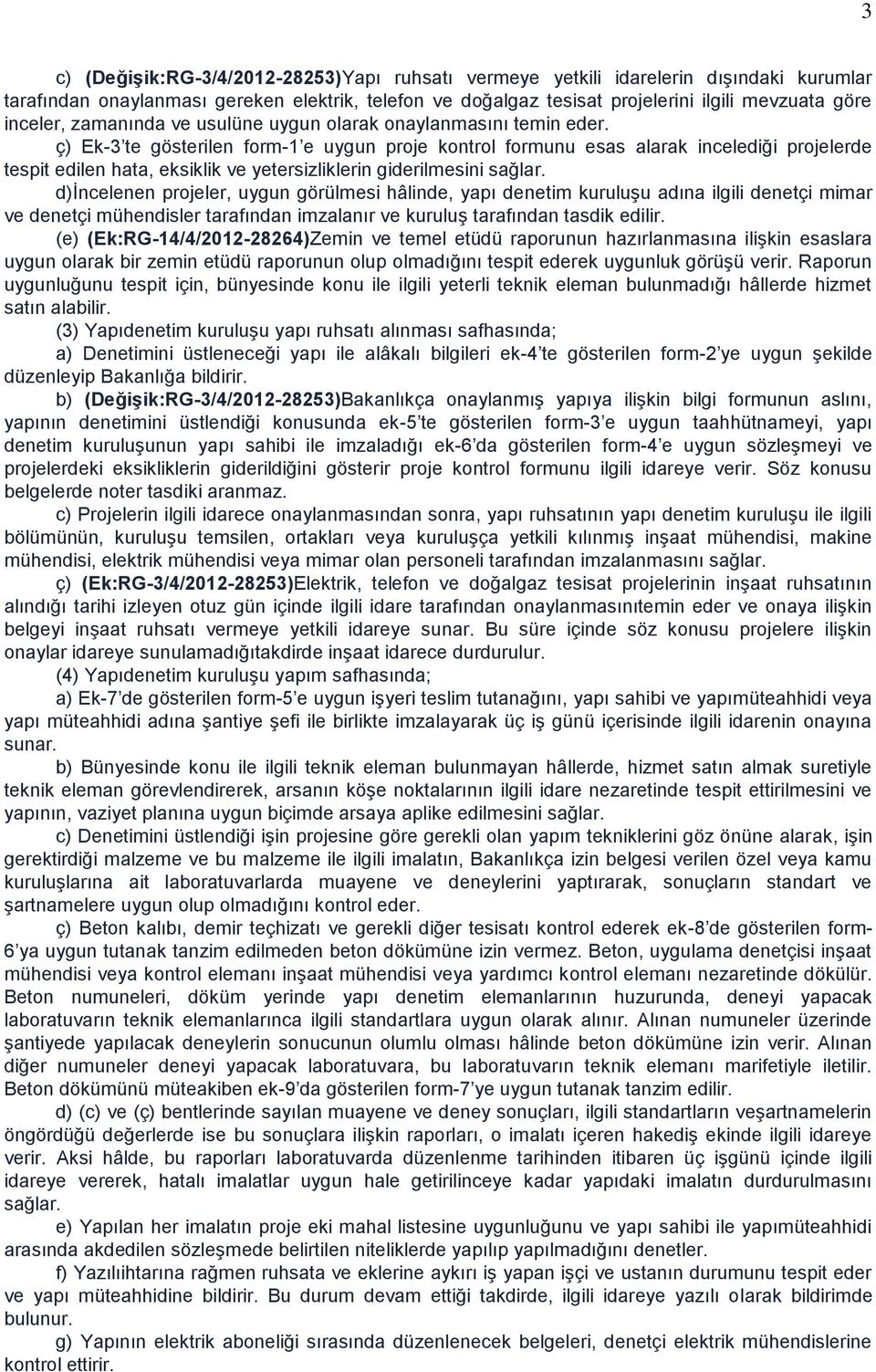 ç) Ek-3 te gösterilen form-1 e uygun proje kontrol formunu esas alarak incelediği projelerde tespit edilen hata, eksiklik ve yetersizliklerin giderilmesini sağlar.