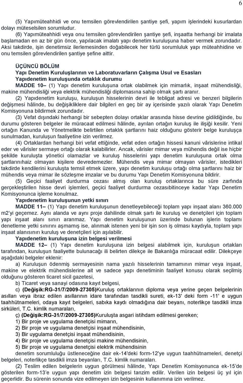 Aksi takdirde, işin denetimsiz ilerlemesinden doğabilecek her türlü sorumluluk yapı müteahhidine ve onu temsilen görevlendirilen şantiye şefine aittir.