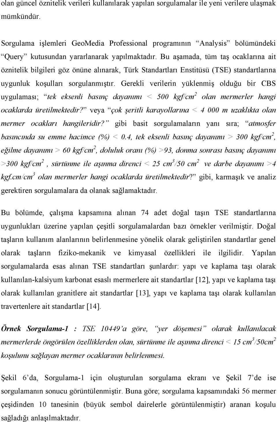 Bu aşamada, tüm taş ocaklarına ait öznitelik bilgileri göz önüne alınarak, Türk Standartları Enstitüsü (TSE) standartlarına uygunluk koşulları sorgulanmıştır.