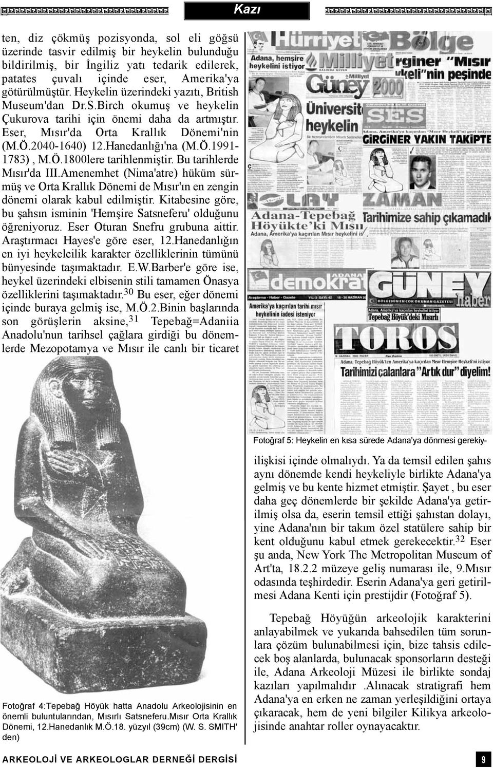 Ö.1991-1783), M.Ö.1800lere tarihlenmiþtir. Bu tarihlerde Mýsýr'da III.Amenemhet (Nima'atre) hüküm sürmüþ ve Orta Krallýk Dönemi de Mýsýr'ýn en zengin dönemi olarak kabul edilmiþtir.