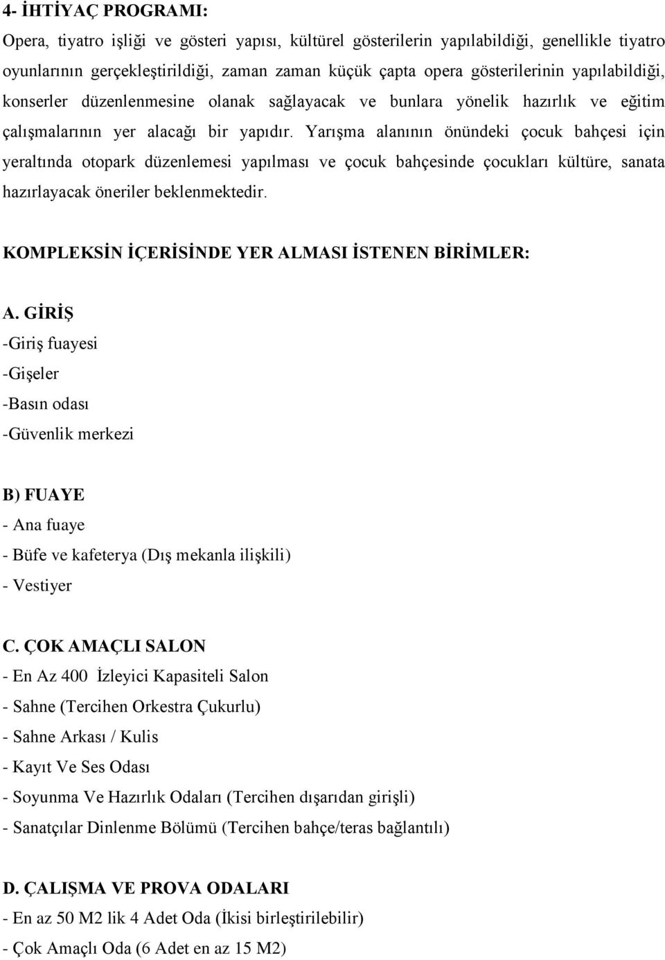 Yarışma alanının önündeki çocuk bahçesi için yeraltında otopark düzenlemesi yapılması ve çocuk bahçesinde çocukları kültüre, sanata hazırlayacak öneriler beklenmektedir.