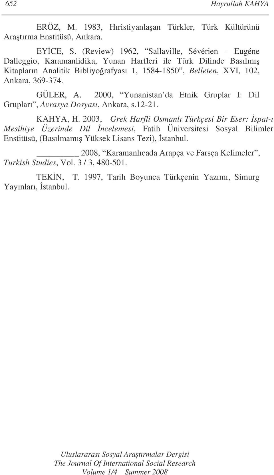 369-374. GÜLER, A. 2000, Yunanistan da Etnik Gruplar I: Dil Grupları, Avrasya Dosyası, Ankara, s.12-21. KAHYA, H.
