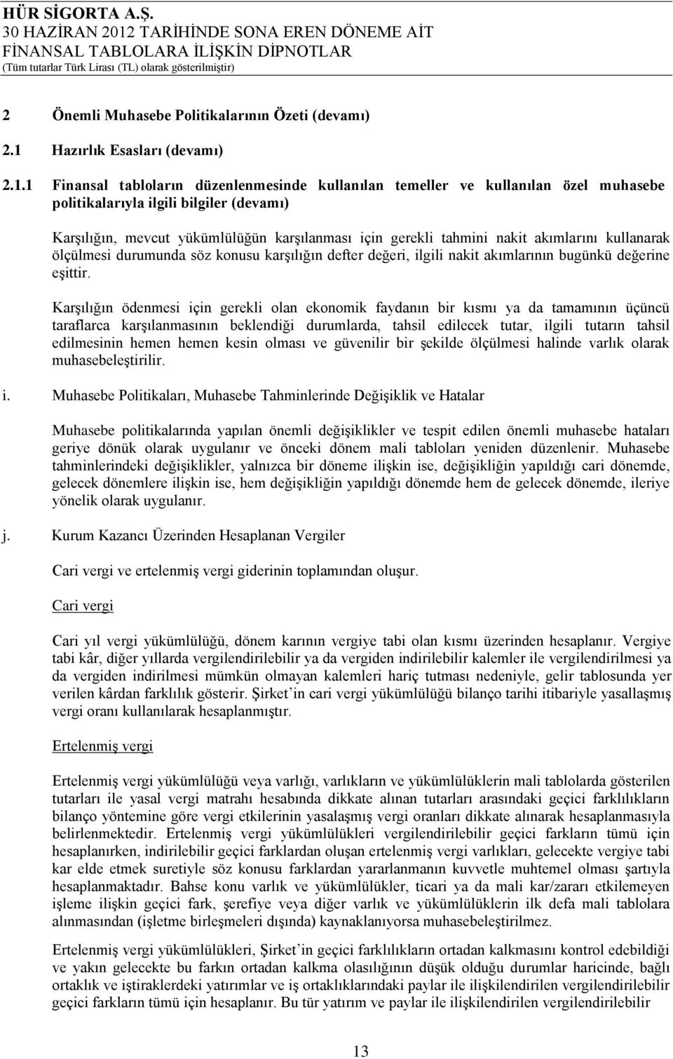 1 Finansal tabloların düzenlenmesinde kullanılan temeller ve kullanılan özel muhasebe politikalarıyla ilgili bilgiler (devamı) Karşılığın, mevcut yükümlülüğün karşılanması için gerekli tahmini nakit