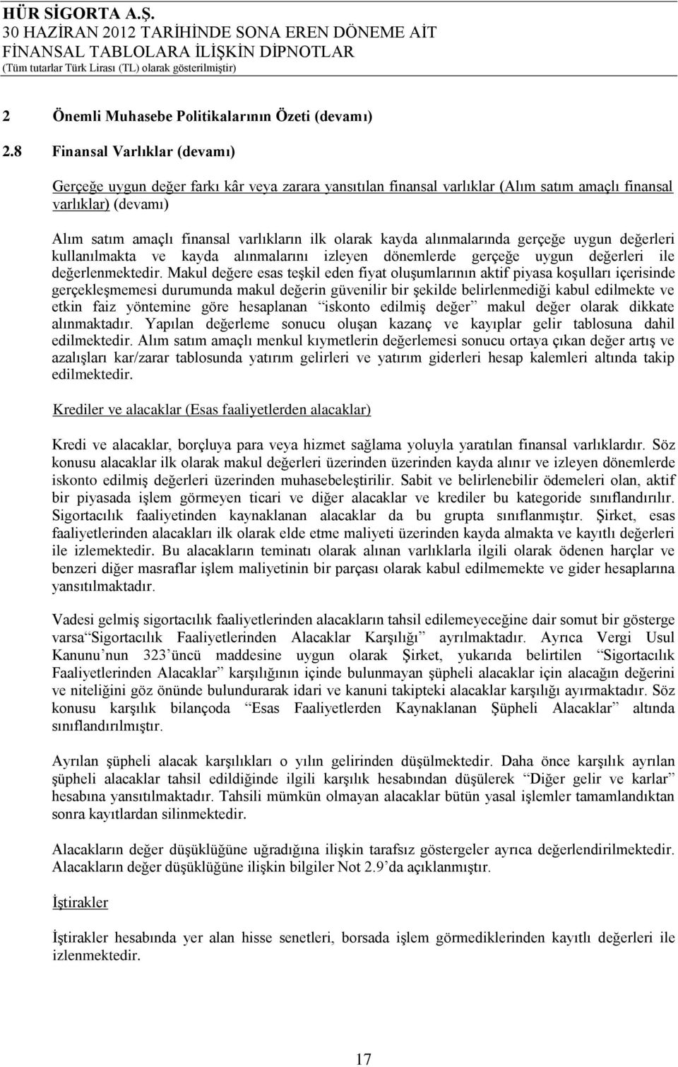 kayda alınmalarında gerçeğe uygun değerleri kullanılmakta ve kayda alınmalarını izleyen dönemlerde gerçeğe uygun değerleri ile değerlenmektedir.