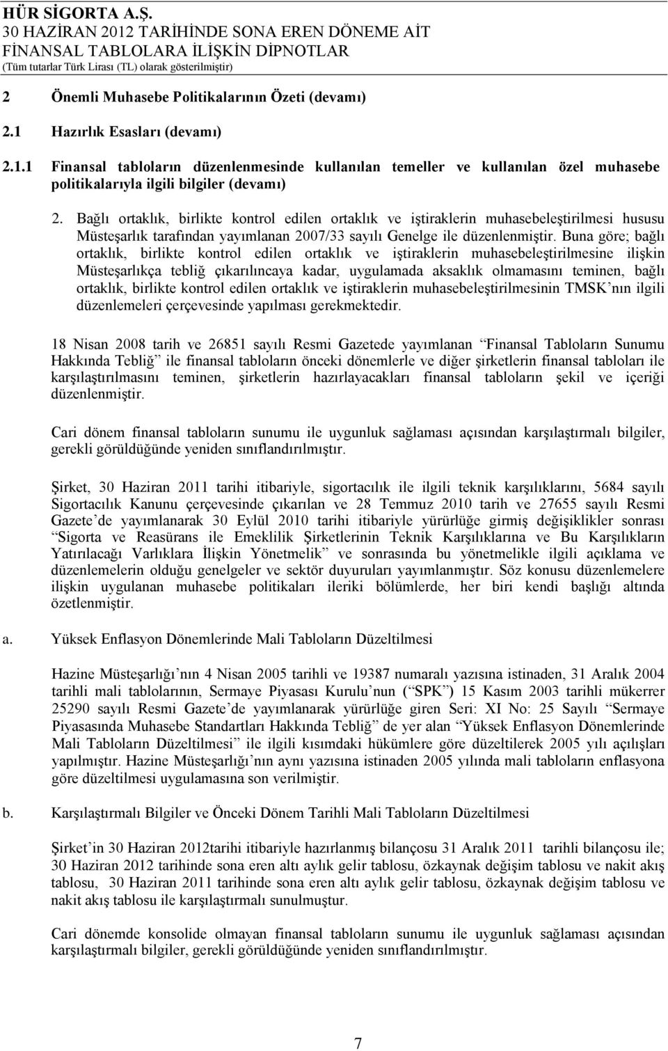 Buna göre; bağlı ortaklık, birlikte kontrol edilen ortaklık ve iştiraklerin muhasebeleştirilmesine ilişkin Müsteşarlıkça tebliğ çıkarılıncaya kadar, uygulamada aksaklık olmamasını teminen, bağlı