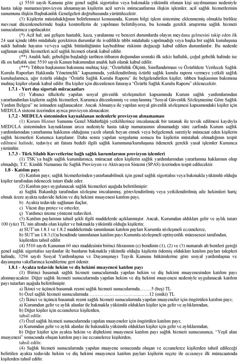 (3) Kişilerin müstahaklığının belirlenmesi konusunda, Kurum bilgi işlem sistemine eklenmemiş olmakla birlikte mevzuat düzenlemelerinde başka kontrollerin de yapılması belirtiliyorsa, bu konuda