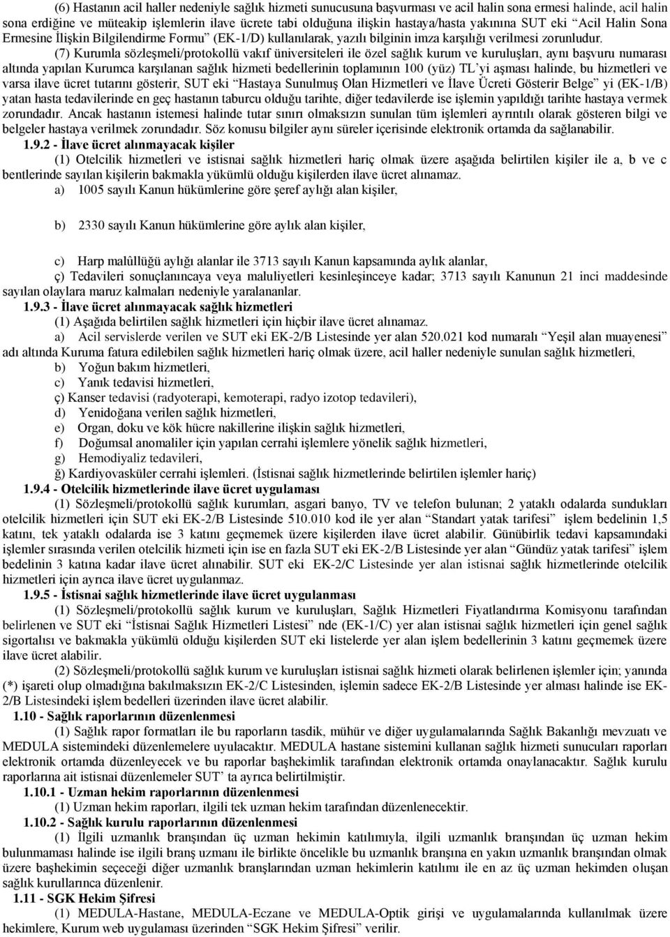 (7) Kurumla sözleşmeli/protokollü vakıf üniversiteleri ile özel sağlık kurum ve kuruluşları, aynı başvuru numarası altında yapılan Kurumca karşılanan sağlık hizmeti bedellerinin toplamının 100 (yüz)