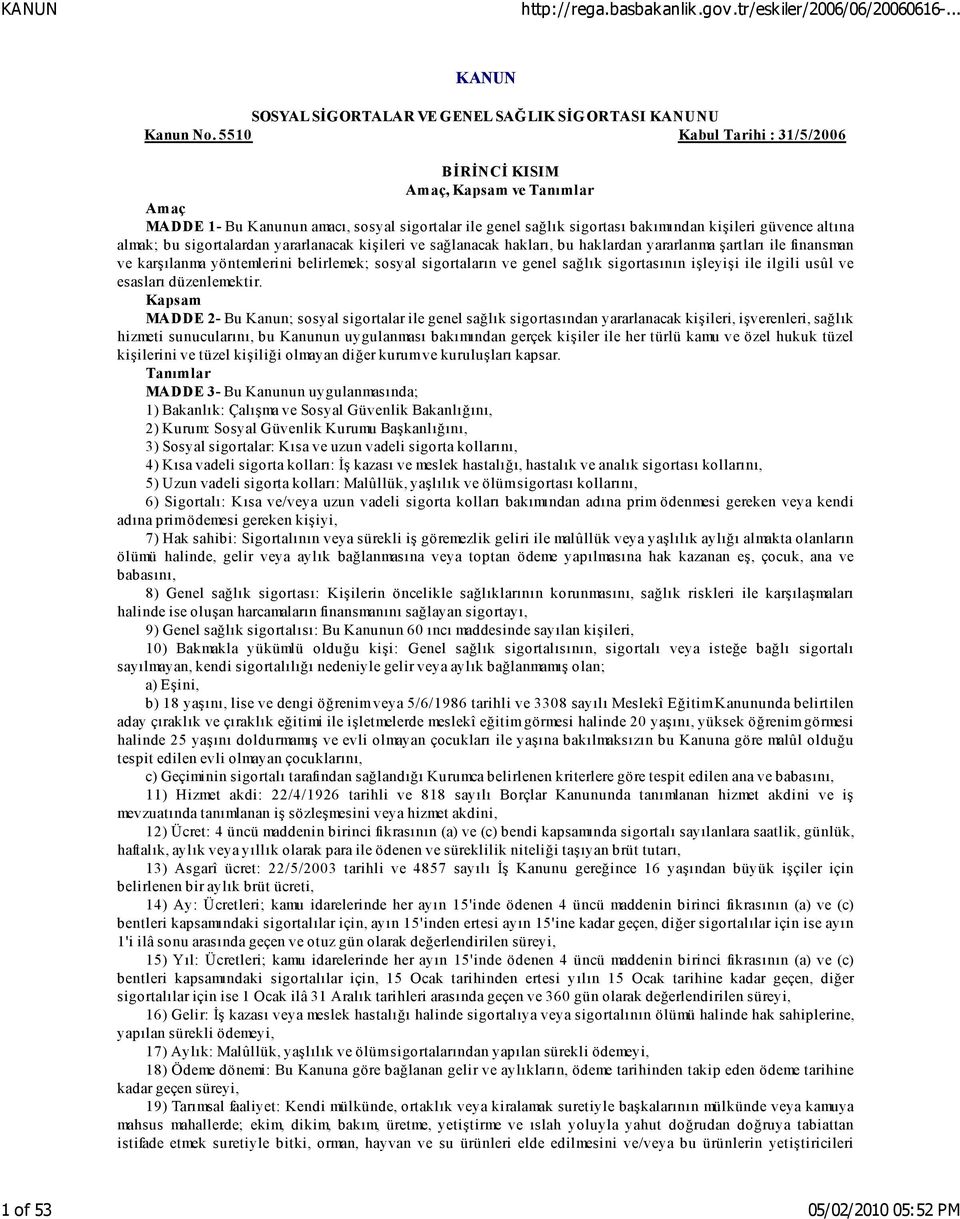 sigortalardan yararlanacak kişileri ve sağlanacak hakları, bu haklardan yararlanma şartları ile finansman ve karşılanma yöntemlerini belirlemek; sosyal sigortaların ve genel sağlık sigortasının