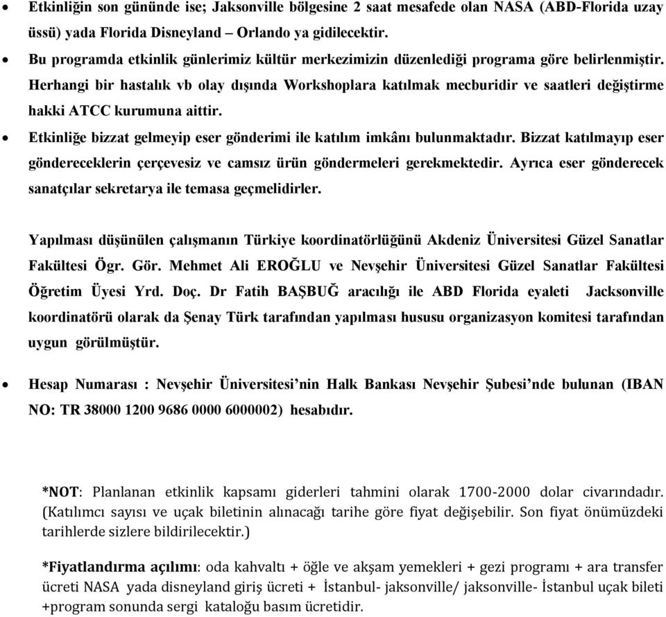 Herhangi bir hastalık vb olay dıģında Workshoplara katılmak mecburidir ve saatleri değiģtirme hakki ATCC kurumuna aittir. Etkinliğe bizzat gelmeyip eser gönderimi ile katılım imkânı bulunmaktadır.